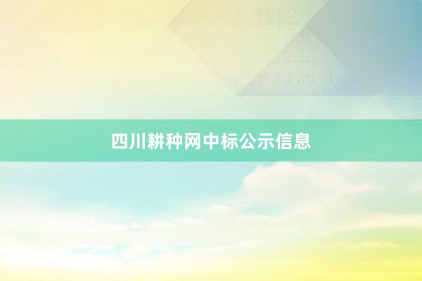 四川耕种网中标公示信息