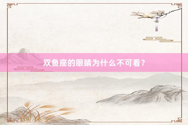 双鱼座的眼睛为什么不可看？