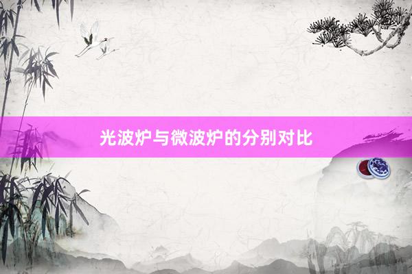 光波炉与微波炉的分别对比